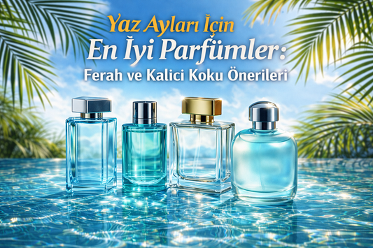 Yaz Ayları İçin En İyi Parfümler: Ferah ve Kalıcı Koku Önerileri